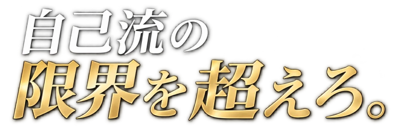 自己流の限界を超えろ。